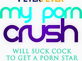 My Porn Crush 1: Will Suck Cock to Get A Porn Star