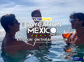 The Gaycation Mexico 6: Knockin' On The Back Door