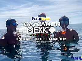 The Gaycation Mexico 6: Knockin' On The Back Door